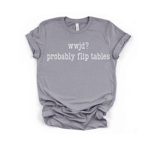WWJD? Probably Flip Tables