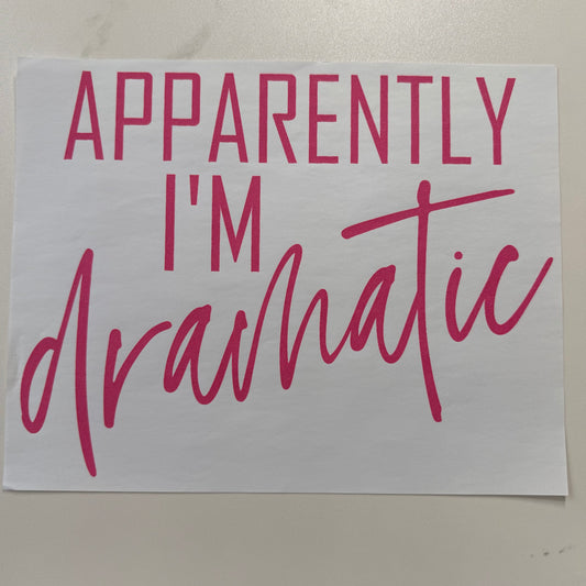 Apparently I'm Dramatic